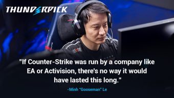 "If Counter-Strike was run by a company like Activision there's no way it would have lasted this long" - Minh Gooseman Le